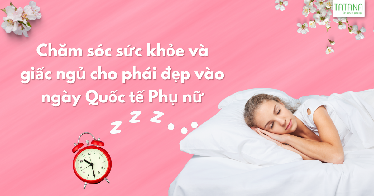 Chăm sóc sức khỏe và giấc ngủ cho phái đẹp vào ngày Quốc tế Phụ nữ