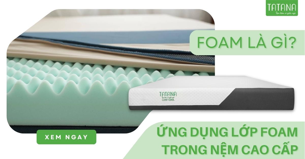 Foam là gì? Ứng dụng lớp foam trong nệm cao cấp