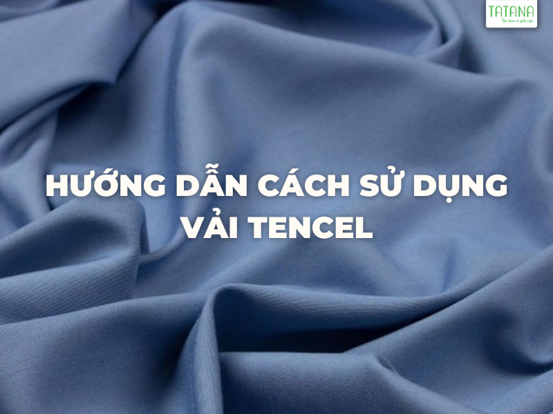 Hướng dẫn cách sử dụng vải Tencel