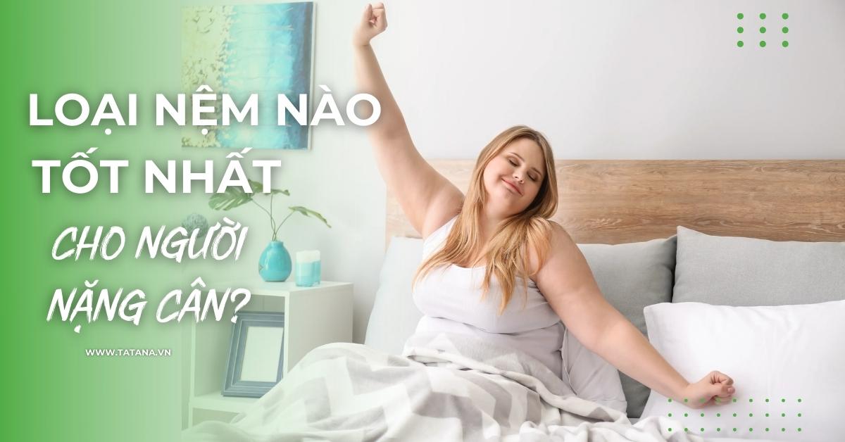 Loại nệm nào tốt nhất cho người nặng cân?