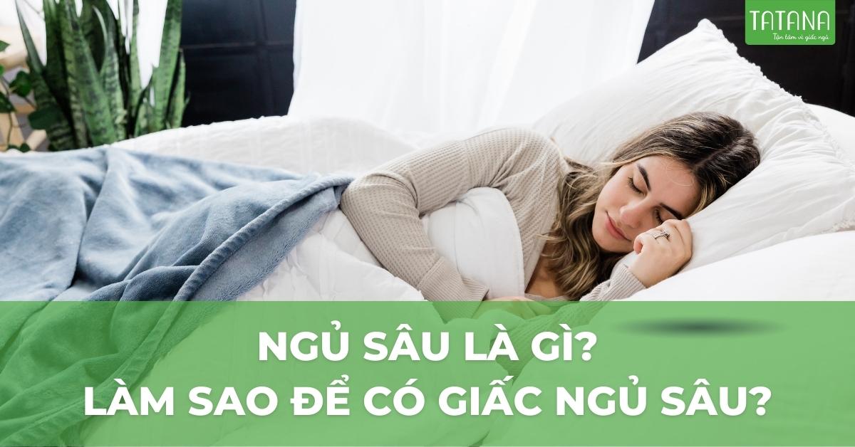 Ngủ sâu là gì? Làm sao để có giấc ngủ sâu? | Tatana.vn