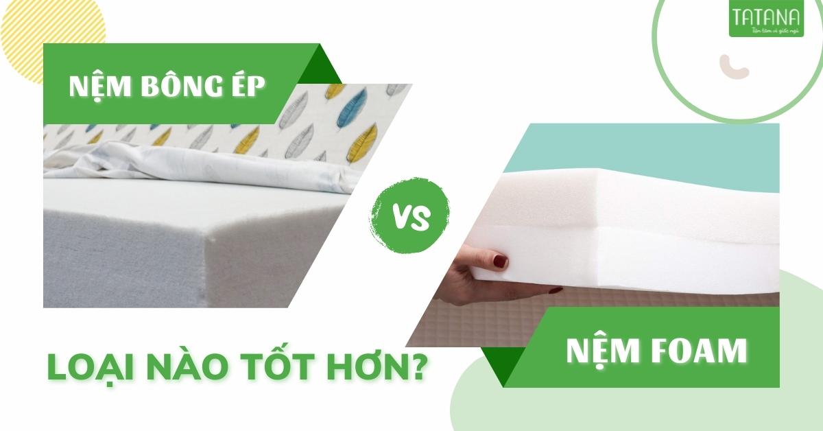 So sánh nệm bông ép và nệm foam, loại nào tốt hơn?